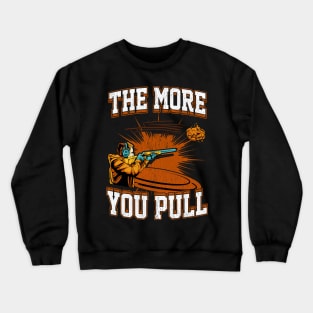 Trap Shooting The More You Pull Crewneck Sweatshirt